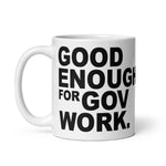 Good Enough For Government Work White glossy mug