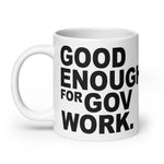 Good Enough For Government Work White glossy mug